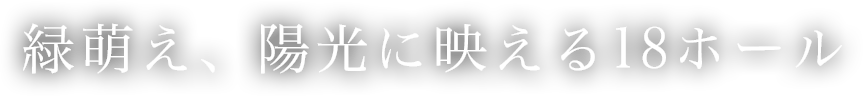緑萌え、陽光に映える18のコース 